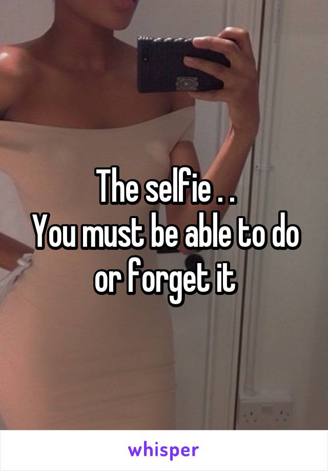 The selfie . .
You must be able to do or forget it