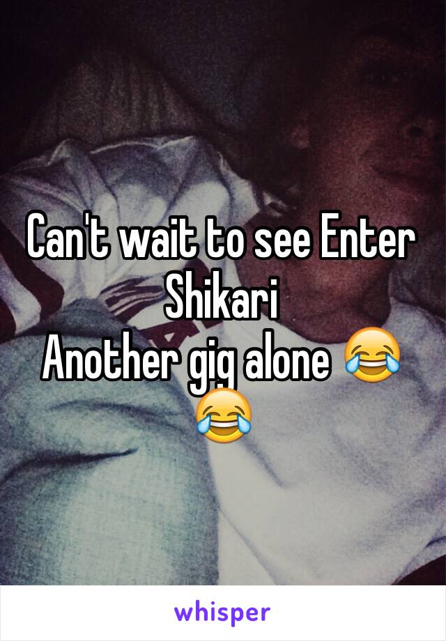 Can't wait to see Enter Shikari 
Another gig alone 😂😂