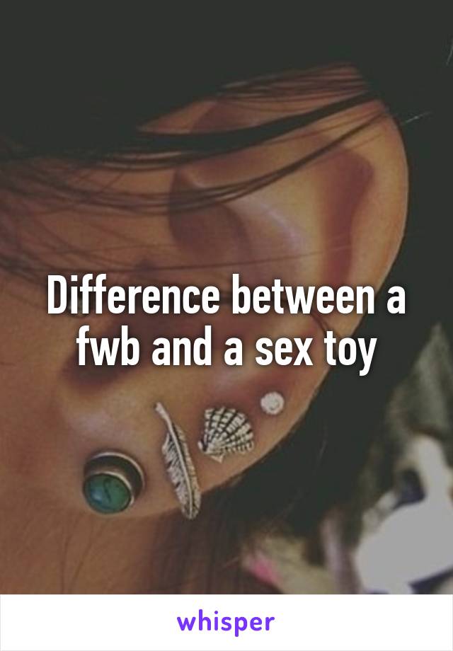 Difference between a fwb and a sex toy