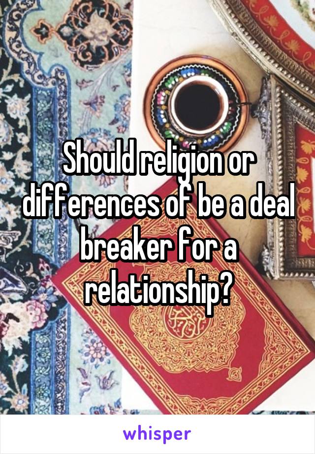 Should religion or differences of be a deal breaker for a relationship?