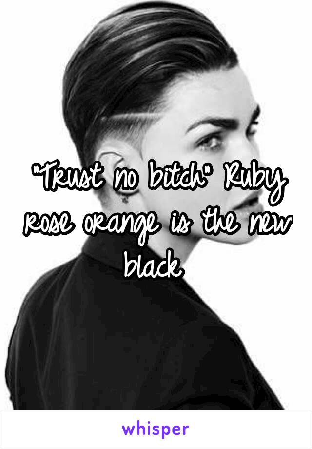 "Trust no bitch" Ruby rose orange is the new black 