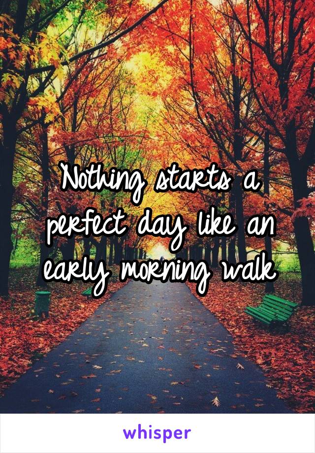 Nothing starts a perfect day like an early morning walk