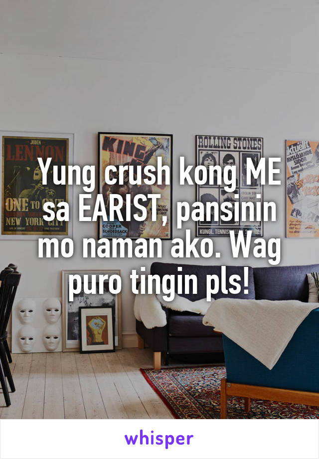 Yung crush kong ME sa EARIST, pansinin mo naman ako. Wag puro tingin pls!