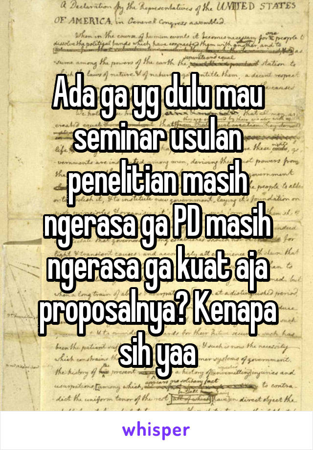 Ada ga yg dulu mau seminar usulan penelitian masih ngerasa ga PD masih ngerasa ga kuat aja proposalnya? Kenapa sih yaa