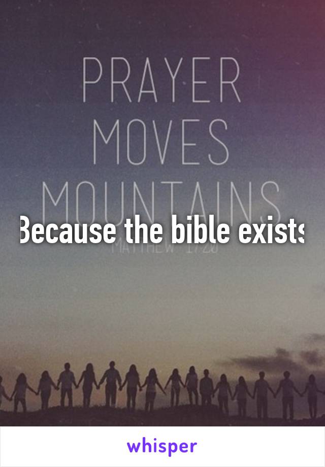 Because the bible exists