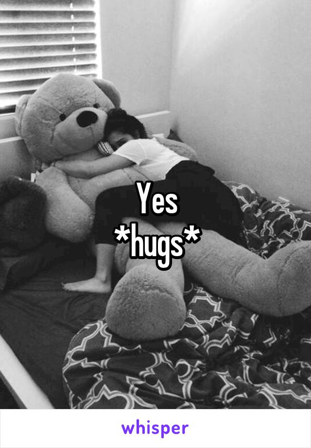 Yes
*hugs*