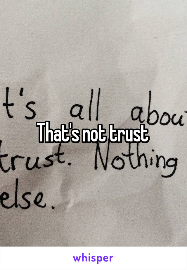 That's not trust 