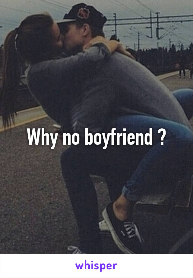 Why no boyfriend ?