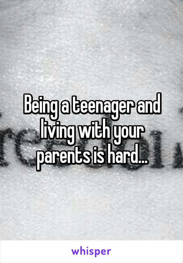 Being a teenager and living with your parents is hard...