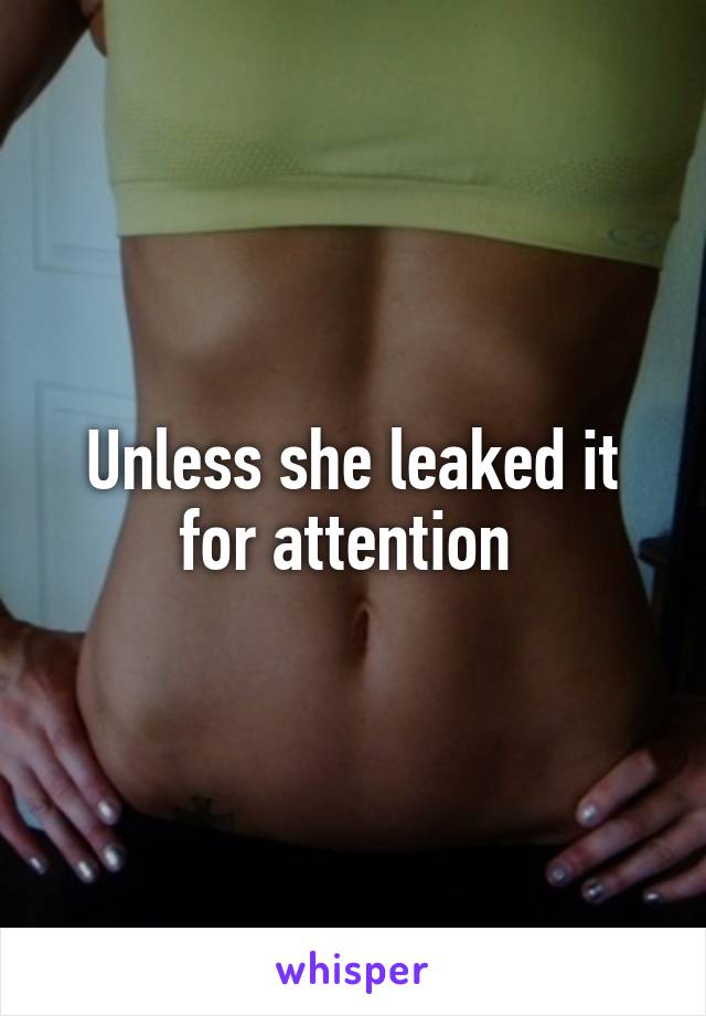 Unless she leaked it for attention 
