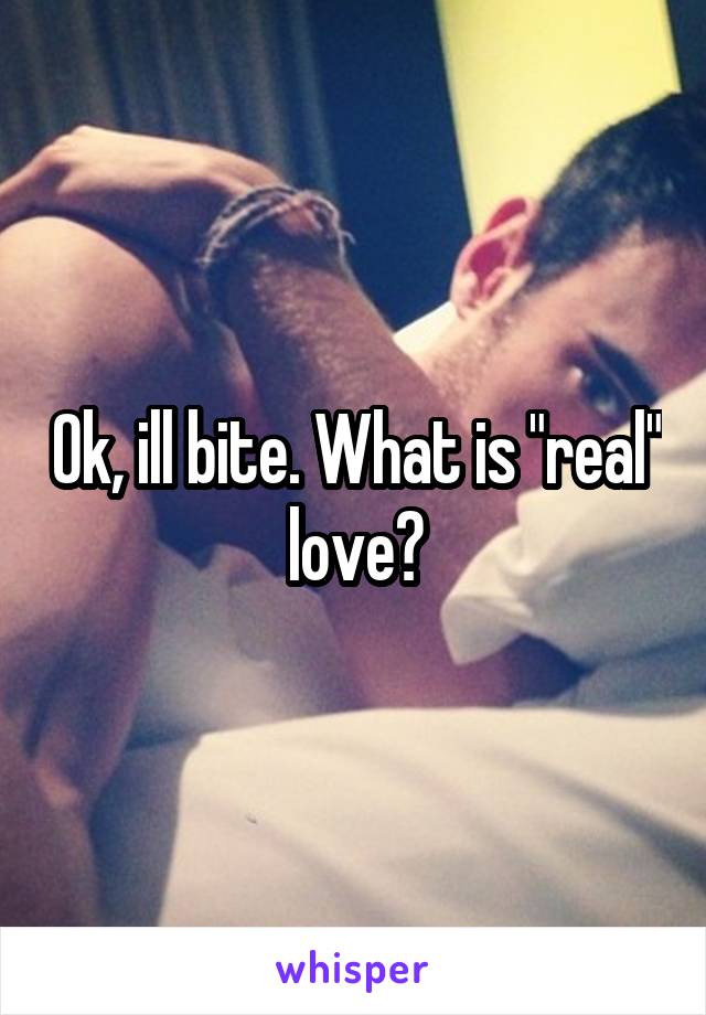 Ok, ill bite. What is "real" love?