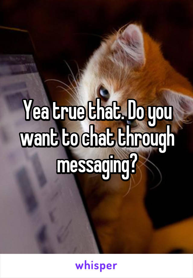 Yea true that. Do you want to chat through messaging?