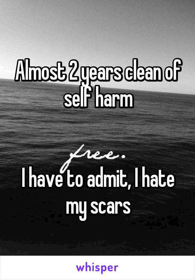 Almost 2 years clean of self harm


I have to admit, I hate my scars