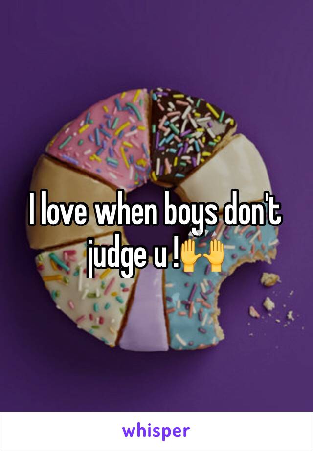 I love when boys don't judge u !🙌