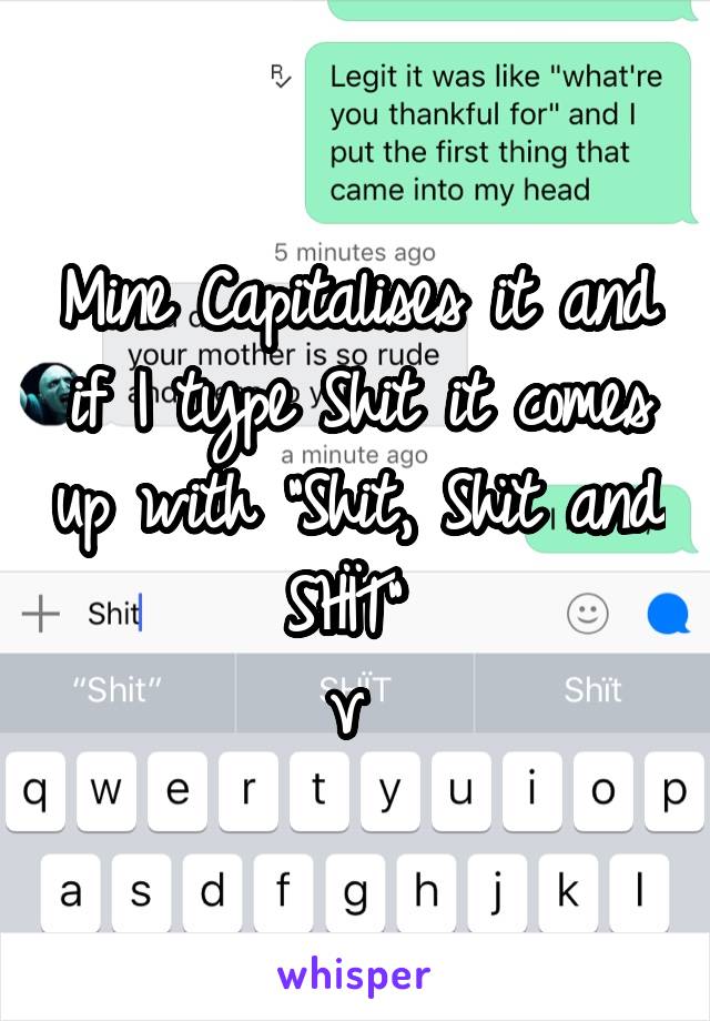 Mine Capitalises it and if I type Shit it comes up with "Shit, Shït and SHÏT" 
v 