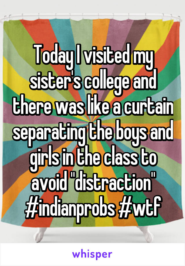 Today I visited my sister's college and there was like a curtain separating the boys and girls in the class to avoid "distraction"
#indianprobs #wtf