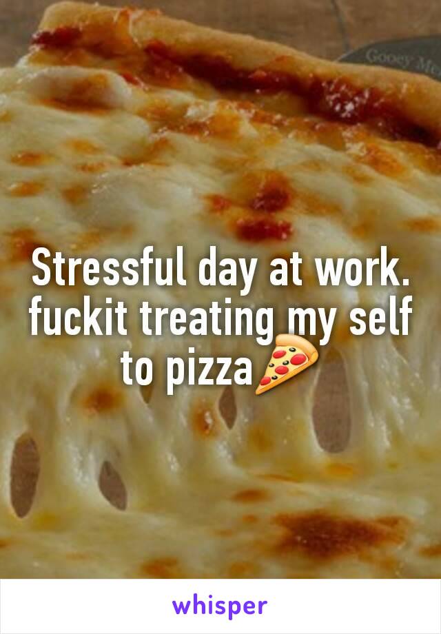 Stressful day at work. fuckit treating my self to pizza🍕