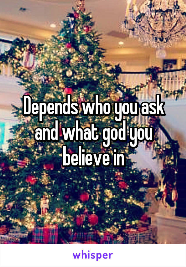 Depends who you ask and what god you believe in