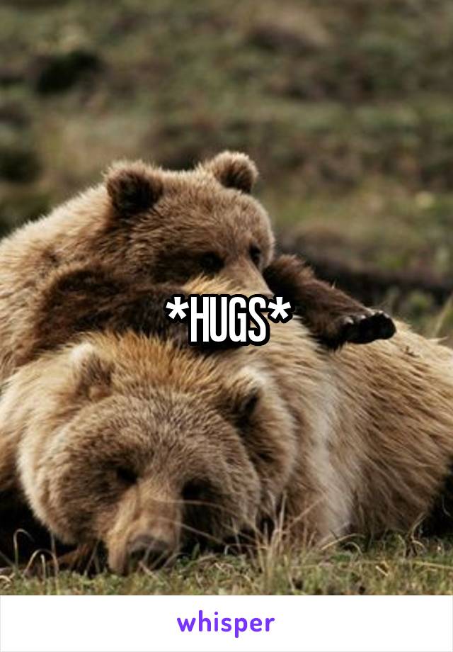 *HUGS*