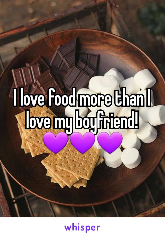 I love food more than I love my boyfriend! 💜💜💜