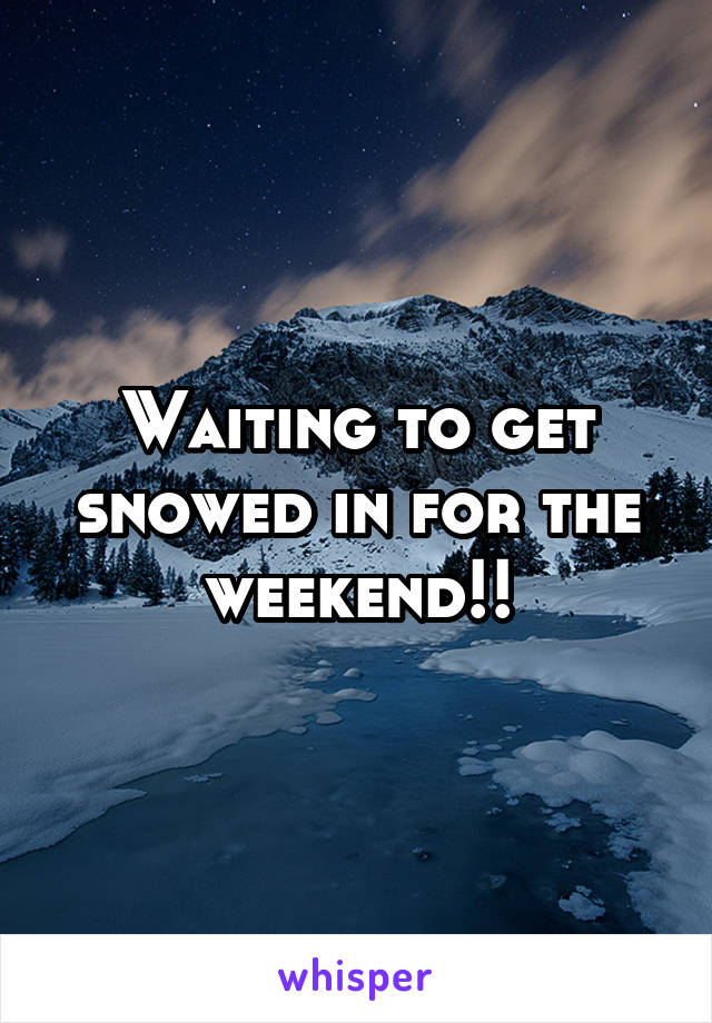 Waiting to get snowed in for the weekend!!