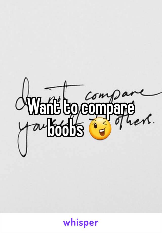 Want to compare boobs 😉