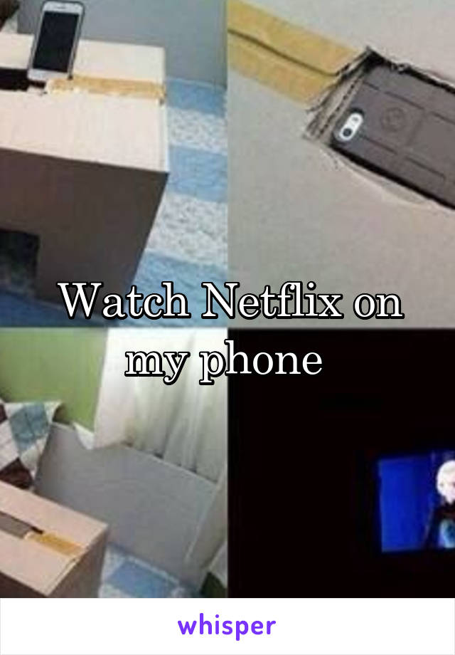 Watch Netflix on my phone 