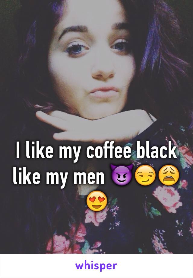 I like my coffee black like my men 😈😏😩😍