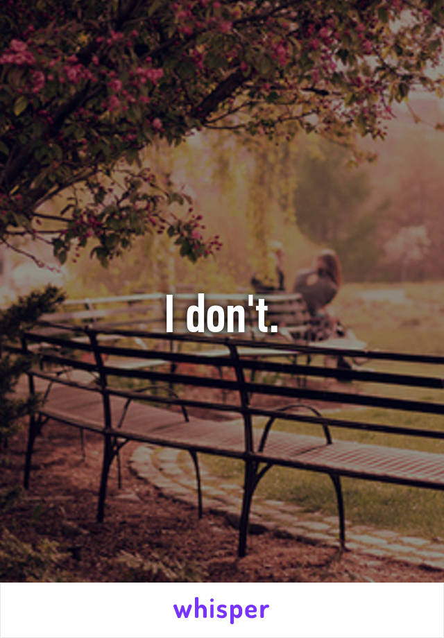 I don't.