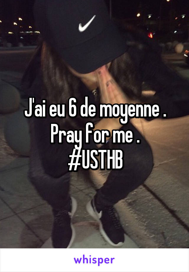 J'ai eu 6 de moyenne .
Pray for me .
#USTHB