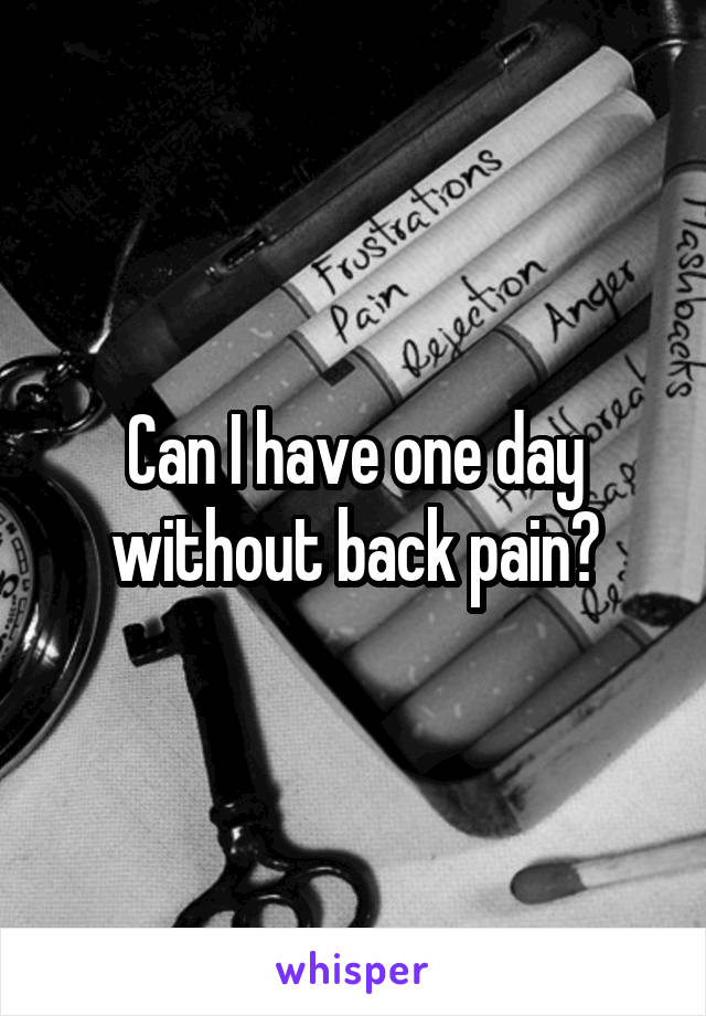 Can I have one day without back pain?