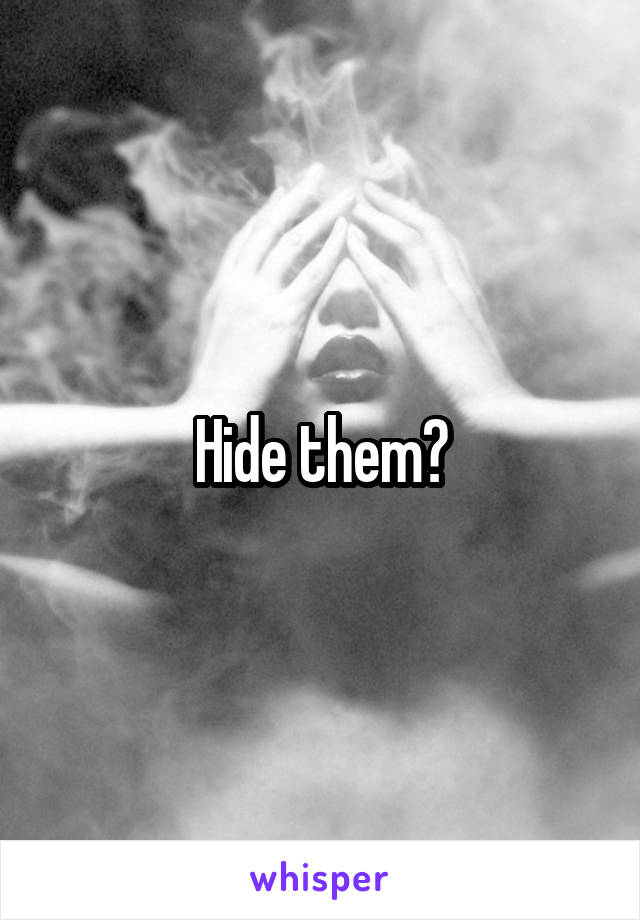 Hide them?