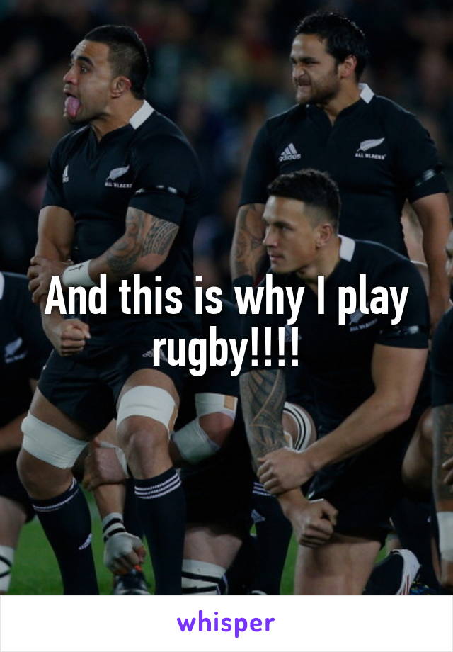 And this is why I play rugby!!!!
