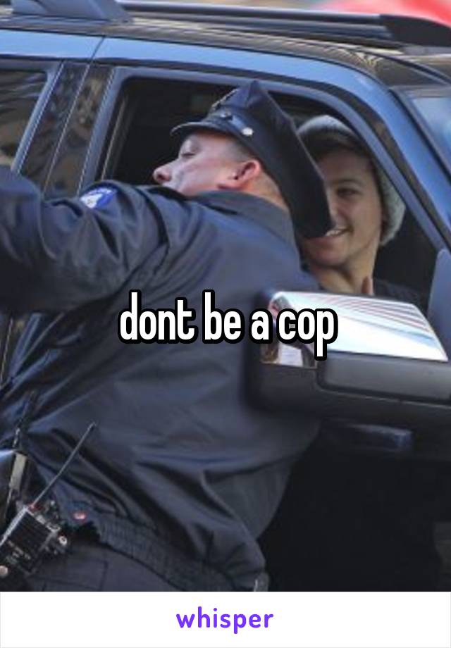 dont be a cop