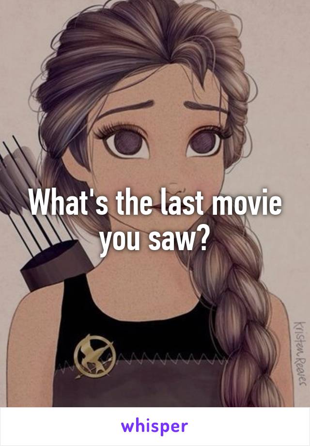 What's the last movie you saw?