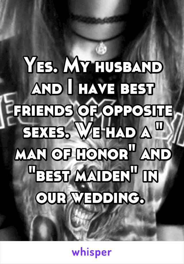 Yes. My husband and I have best friends of opposite sexes. We had a " man of honor" and "best maiden" in our wedding. 