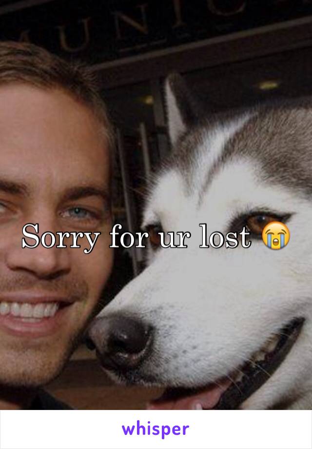 Sorry for ur lost 😭