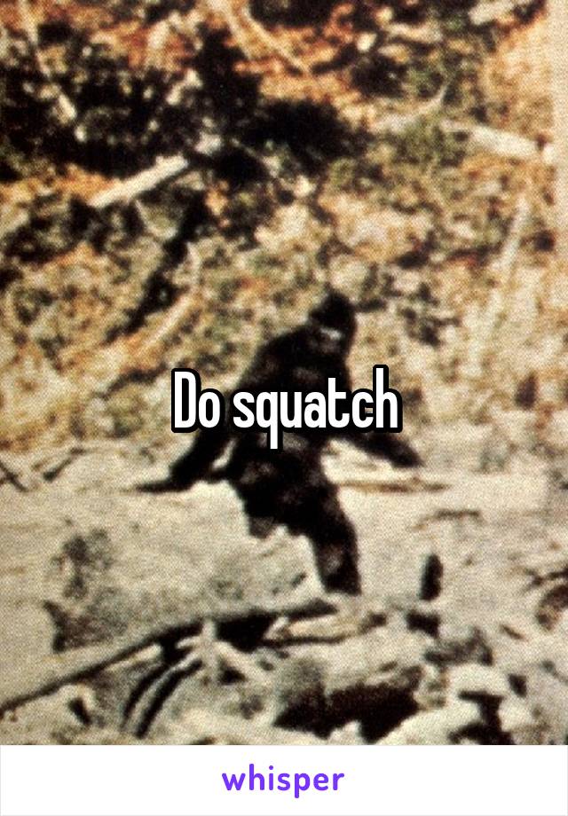 Do squatch