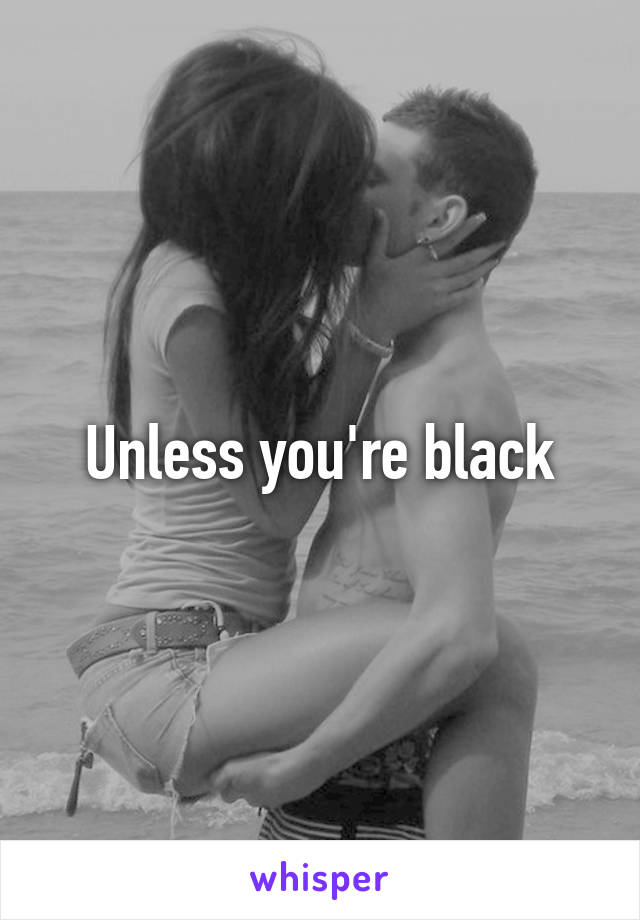Unless you're black