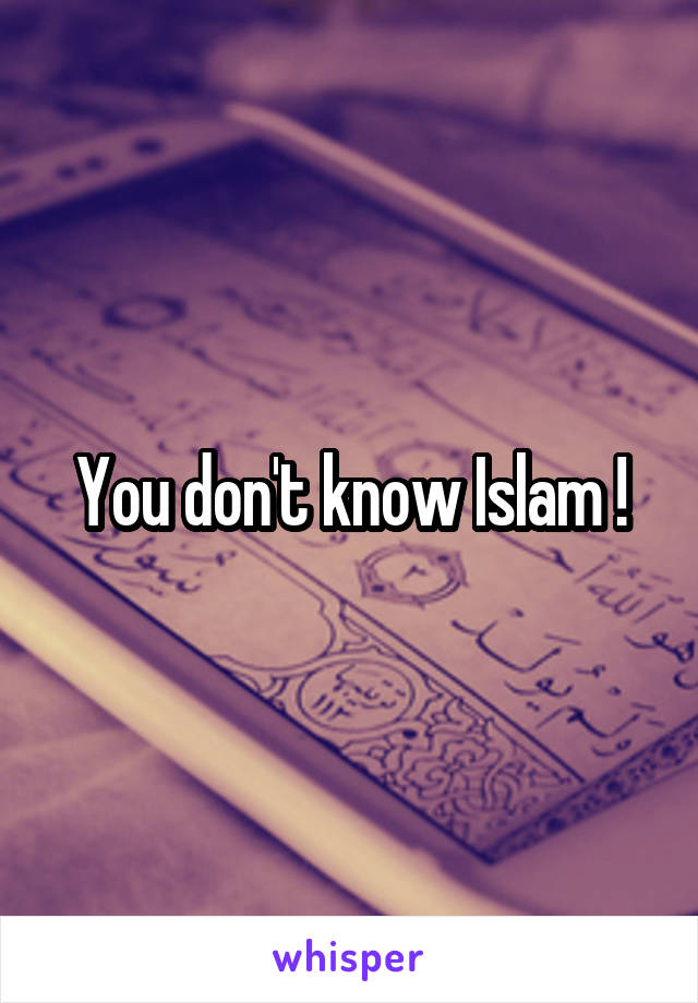 You don't know Islam !