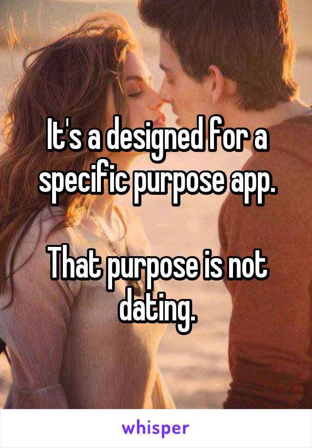 It's a designed for a specific purpose app.

That purpose is not dating.