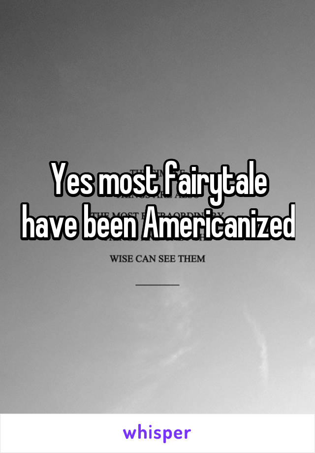 Yes most fairytale have been Americanized 