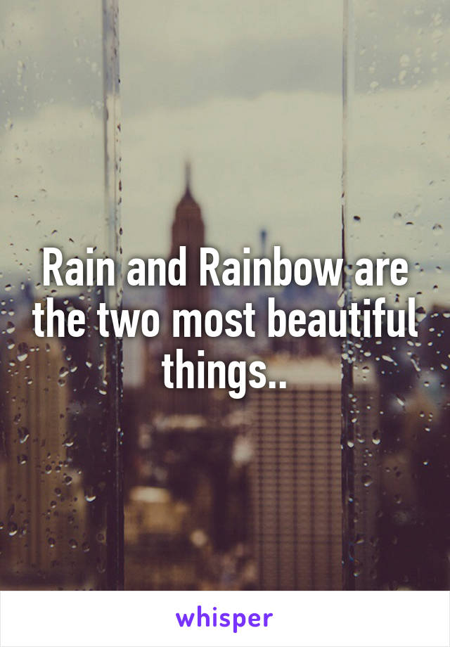 Rain and Rainbow are the two most beautiful things..