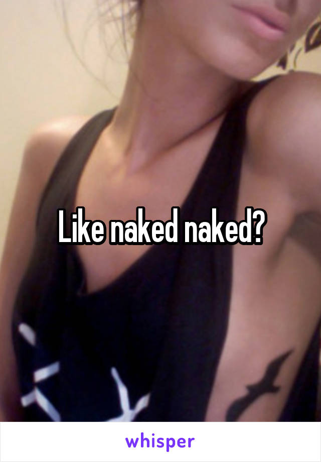 Like naked naked?