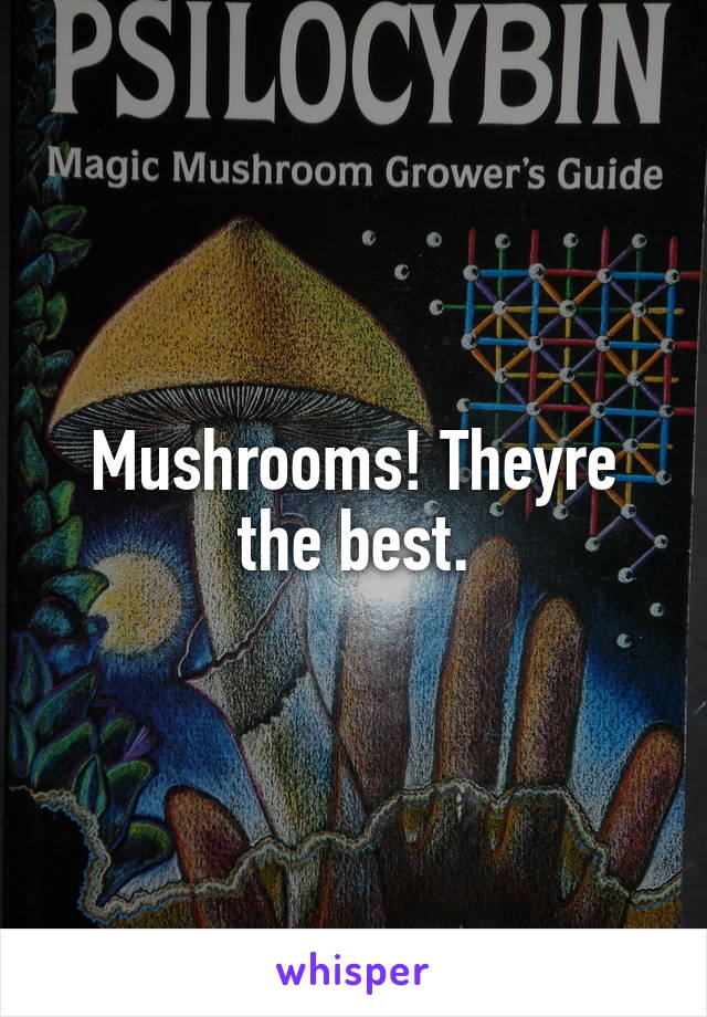 Mushrooms! Theyre the best.