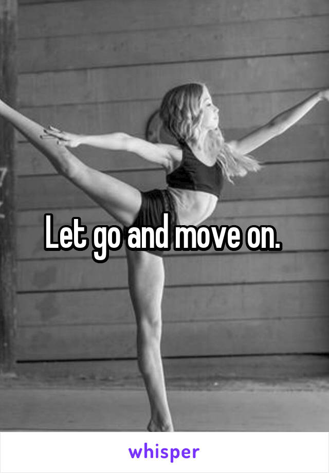 Let go and move on. 