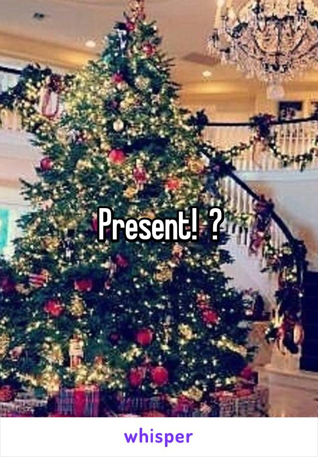 Present!  🙋