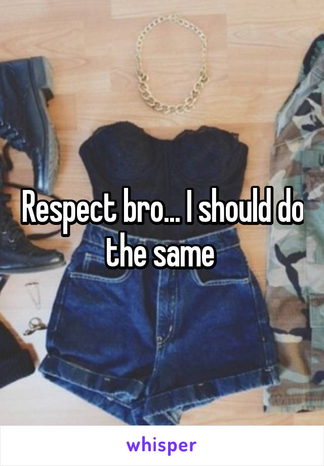 Respect bro... I should do the same 