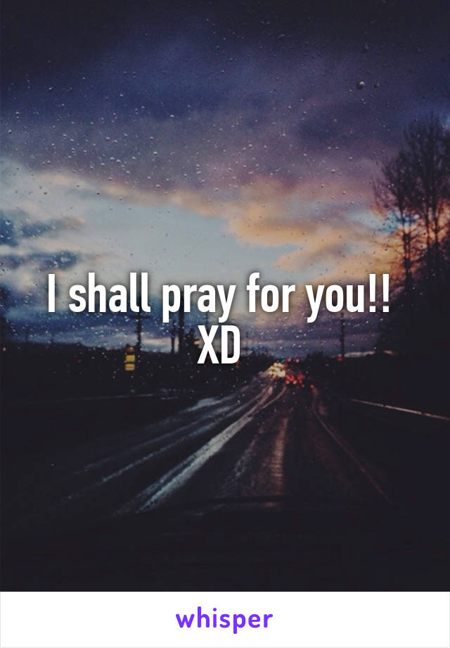 I shall pray for you!!  XD 