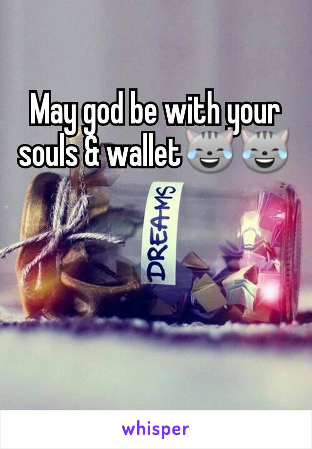 May god be with your souls & wallet😹😹